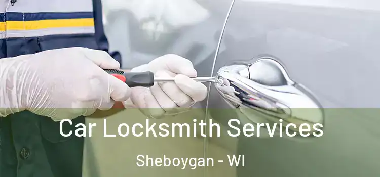 Car Locksmith Services Sheboygan - WI